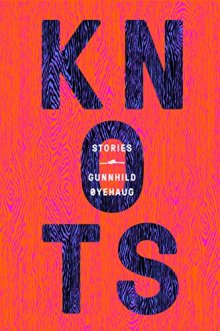 Knots: Stories by Gunnhild Øyehaug - best short story collections released in 2017