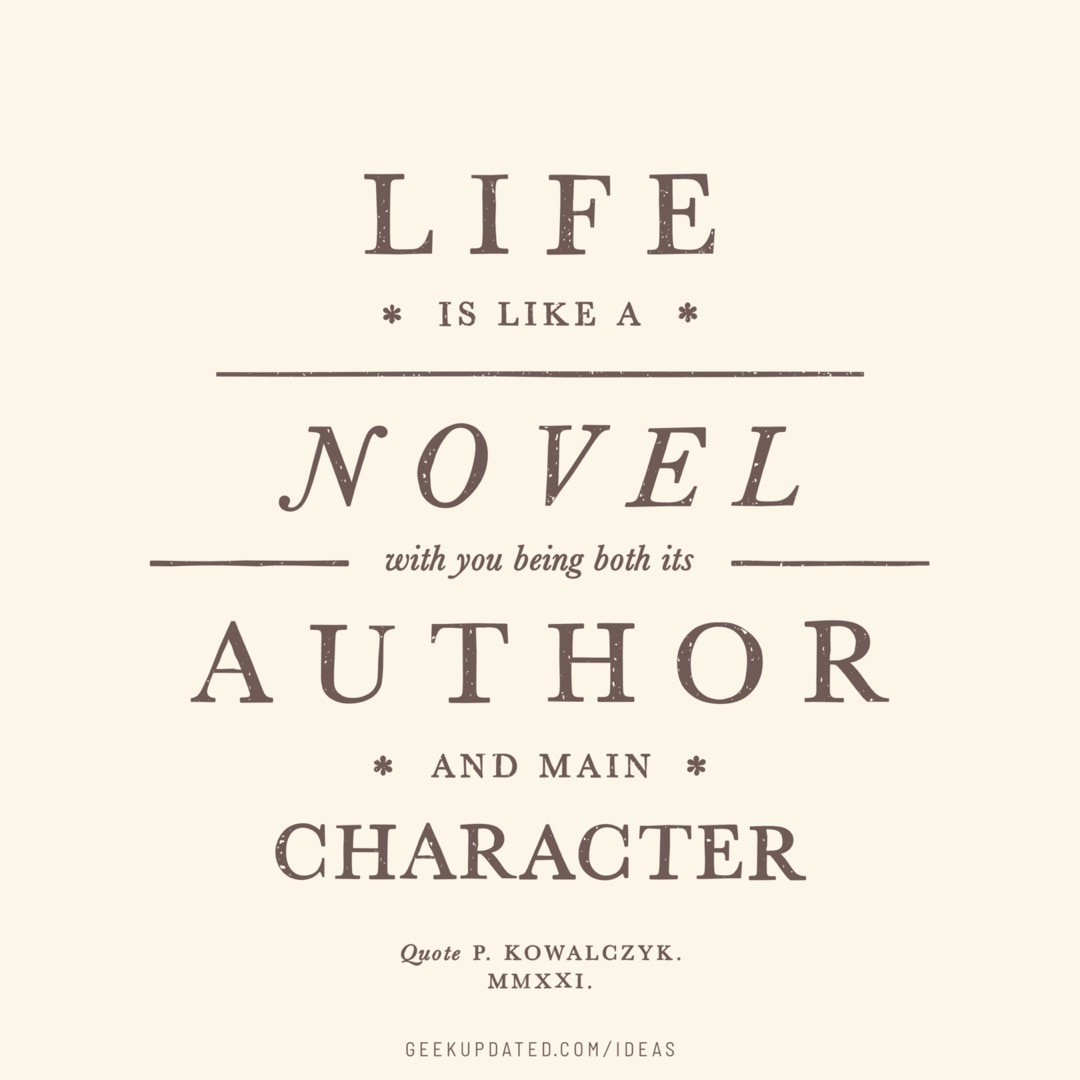 Life is like a novel with you being both its author an main character - vintage book quote by Piotr Kowalczyk Geek Updated