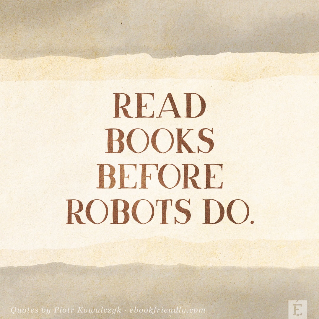Read books before robots do - quote by Piotr Kowalczyk