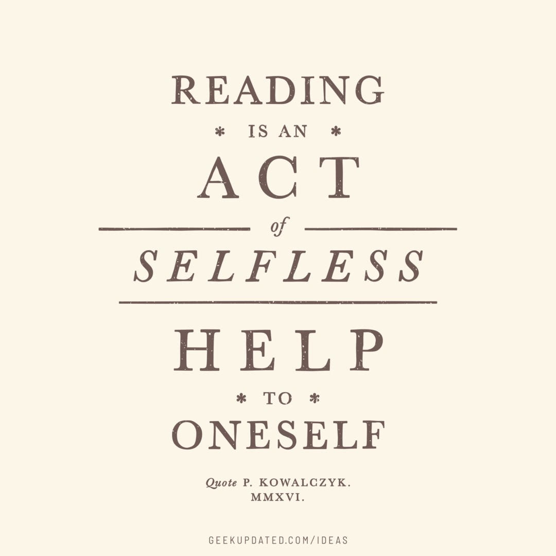 Reading is and act of selfless help to oneself - vintage book quote by Piotr Kowalczyk Geek Updated