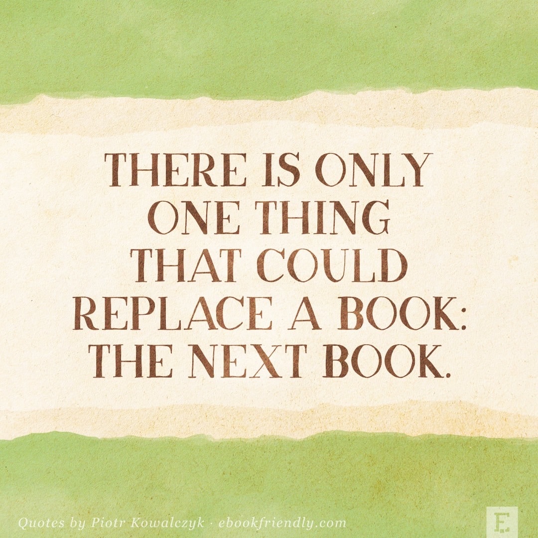 There is only one thing that can replace a book - quote by Piotr Kowalczyk