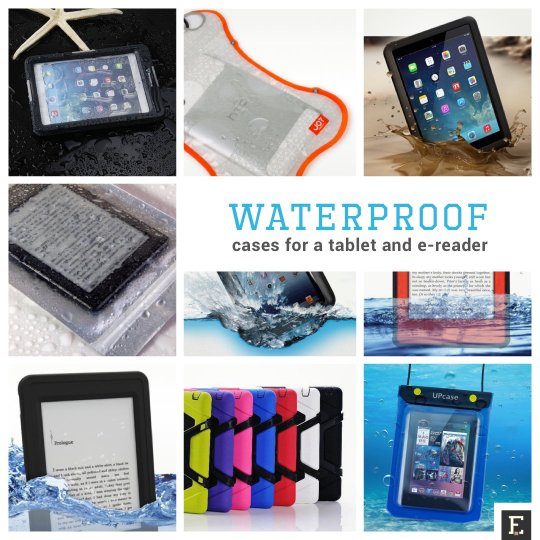 Waterproof cases and sleeves for iPad, Kindle, Samsung Galaxy Tab, and other devices