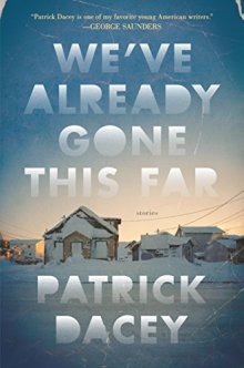 We've Already Gone This Far by Patrick Dacey - short story collections of 2017